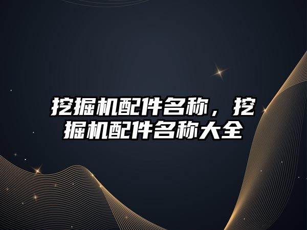 挖掘機配件名稱，挖掘機配件名稱大全