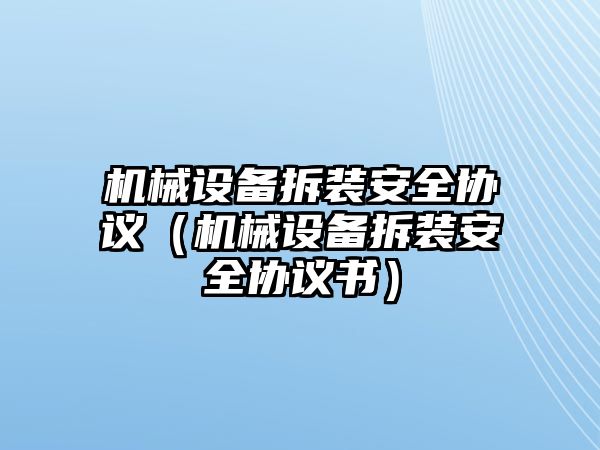 機械設備拆裝安全協(xié)議（機械設備拆裝安全協(xié)議書）