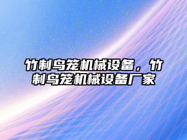 竹制鳥籠機械設(shè)備，竹制鳥籠機械設(shè)備廠家