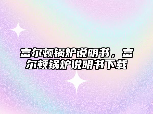 富爾頓鍋爐說(shuō)明書，富爾頓鍋爐說(shuō)明書下載