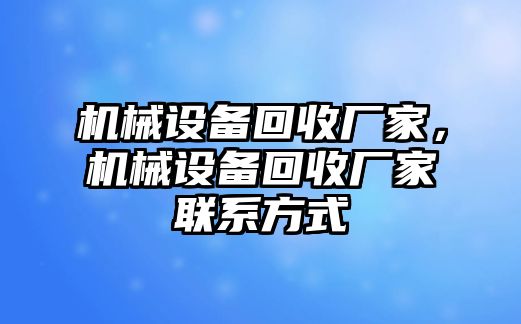 機(jī)械設(shè)備回收廠家，機(jī)械設(shè)備回收廠家聯(lián)系方式