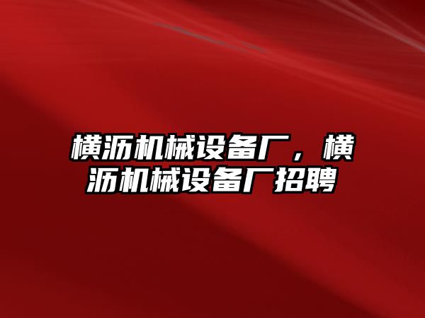 橫瀝機械設備廠，橫瀝機械設備廠招聘