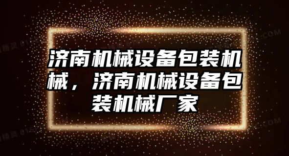 濟南機械設備包裝機械，濟南機械設備包裝機械廠家