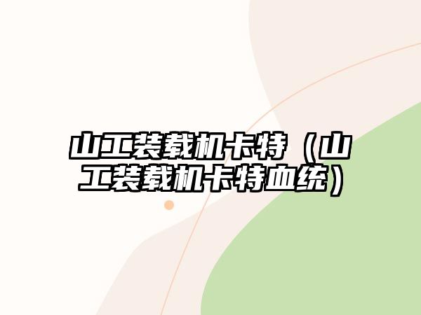 山工裝載機(jī)卡特（山工裝載機(jī)卡特血統(tǒng)）