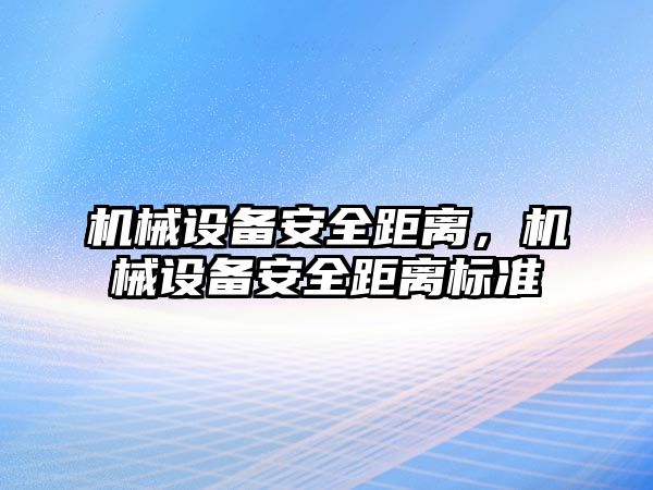 機械設(shè)備安全距離，機械設(shè)備安全距離標準