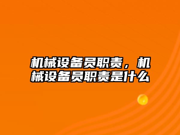 機械設(shè)備員職責(zé)，機械設(shè)備員職責(zé)是什么