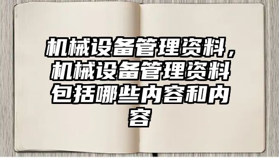 機械設(shè)備管理資料，機械設(shè)備管理資料包括哪些內(nèi)容和內(nèi)容