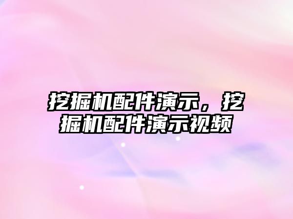 挖掘機配件演示，挖掘機配件演示視頻