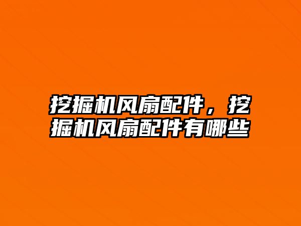 挖掘機風扇配件，挖掘機風扇配件有哪些