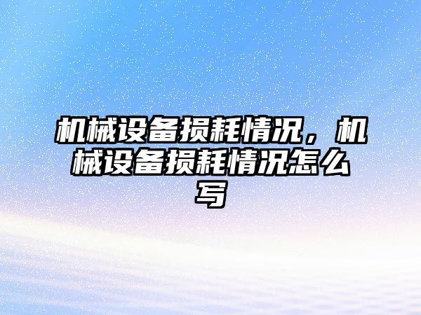 機械設(shè)備損耗情況，機械設(shè)備損耗情況怎么寫