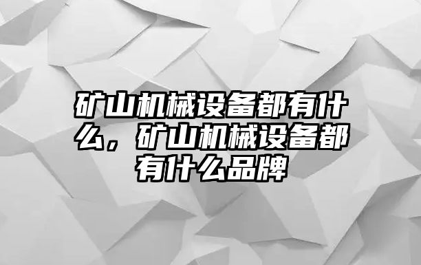 礦山機(jī)械設(shè)備都有什么，礦山機(jī)械設(shè)備都有什么品牌