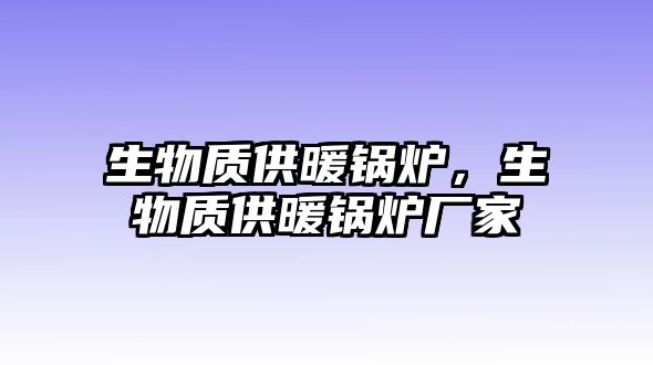 生物質供暖鍋爐，生物質供暖鍋爐廠家