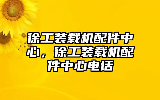 徐工裝載機配件中心，徐工裝載機配件中心電話