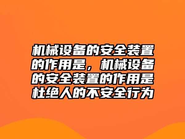 機(jī)械設(shè)備的安全裝置的作用是，機(jī)械設(shè)備的安全裝置的作用是杜絕人的不安全行為