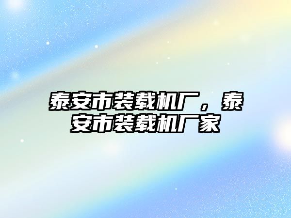 泰安市裝載機廠，泰安市裝載機廠家