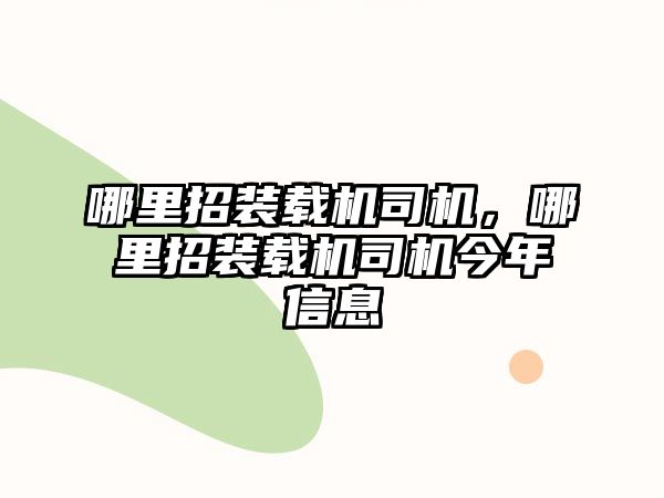 哪里招裝載機司機，哪里招裝載機司機今年信息