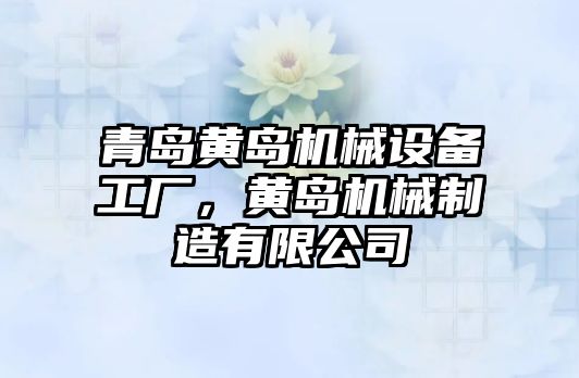 青島黃島機械設備工廠，黃島機械制造有限公司