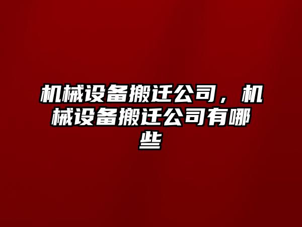 機(jī)械設(shè)備搬遷公司，機(jī)械設(shè)備搬遷公司有哪些