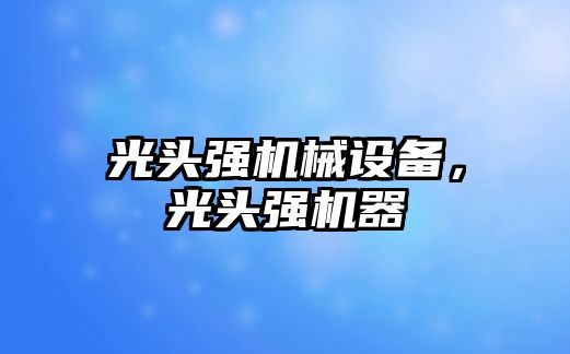 光頭強機械設備，光頭強機器