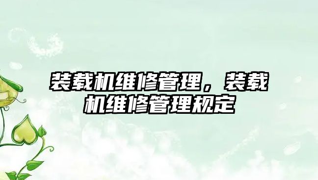 裝載機維修管理，裝載機維修管理規(guī)定