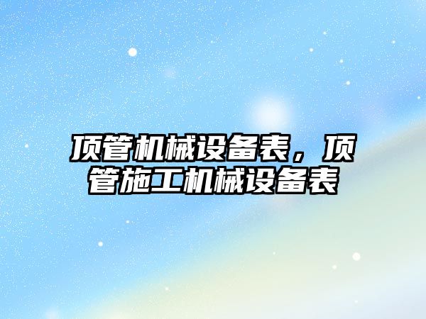 頂管機械設備表，頂管施工機械設備表