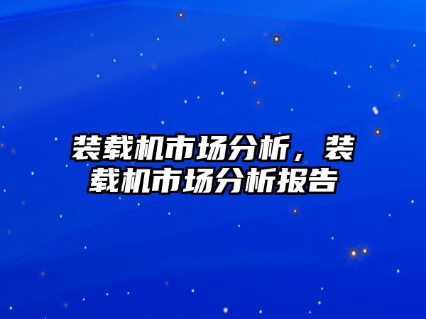 裝載機(jī)市場分析，裝載機(jī)市場分析報告