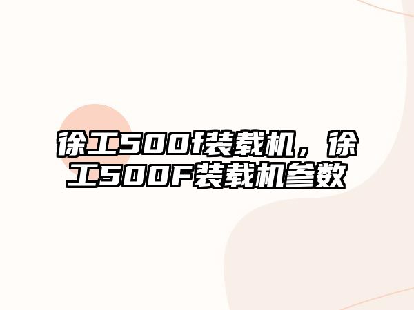 徐工500f裝載機(jī)，徐工500F裝載機(jī)參數(shù)