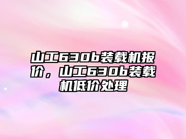 山工630b裝載機(jī)報(bào)價(jià)，山工630b裝載機(jī)低價(jià)處理