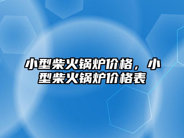 小型柴火鍋爐價格，小型柴火鍋爐價格表