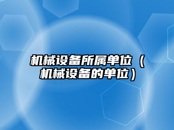 機械設備所屬單位（機械設備的單位）