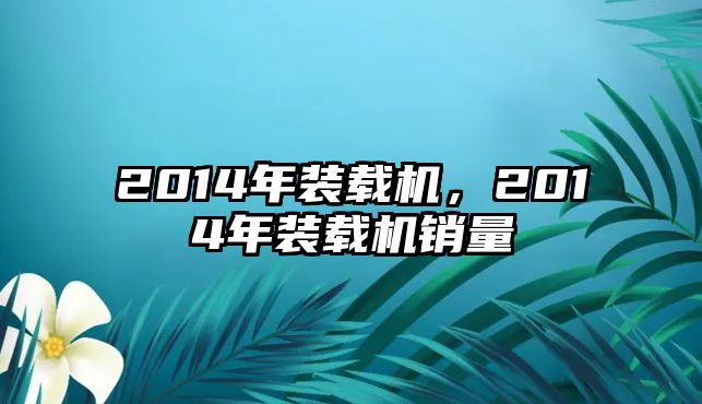 2014年裝載機(jī)，2014年裝載機(jī)銷(xiāo)量