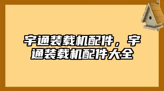 宇通裝載機配件，宇通裝載機配件大全