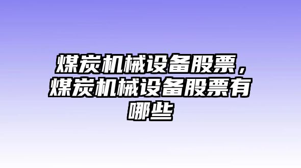 煤炭機(jī)械設(shè)備股票，煤炭機(jī)械設(shè)備股票有哪些