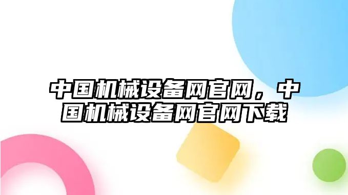 中國機械設備網(wǎng)官網(wǎng)，中國機械設備網(wǎng)官網(wǎng)下載