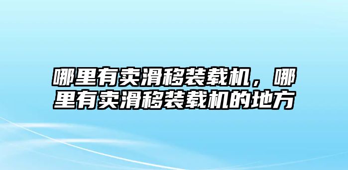 哪里有賣滑移裝載機(jī)，哪里有賣滑移裝載機(jī)的地方