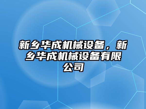 新鄉(xiāng)華成機械設備，新鄉(xiāng)華成機械設備有限公司