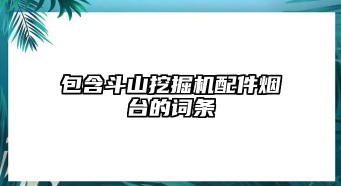 包含斗山挖掘機配件煙臺的詞條