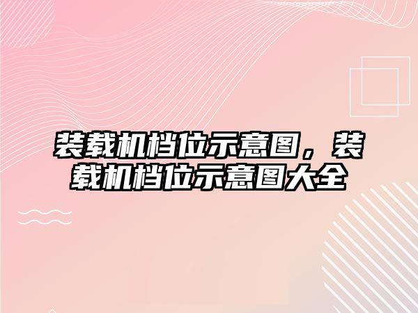 裝載機(jī)檔位示意圖，裝載機(jī)檔位示意圖大全