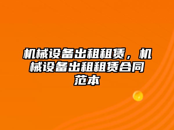 機(jī)械設(shè)備出租租賃，機(jī)械設(shè)備出租租賃合同范本