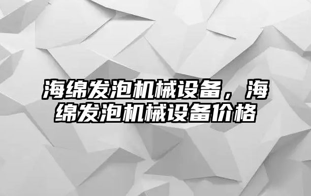 海綿發(fā)泡機械設(shè)備，海綿發(fā)泡機械設(shè)備價格