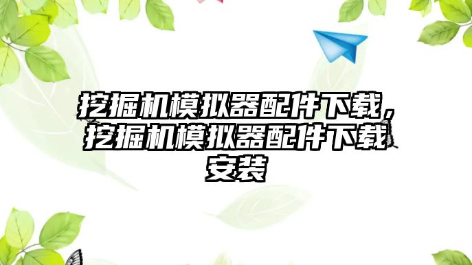 挖掘機模擬器配件下載，挖掘機模擬器配件下載安裝