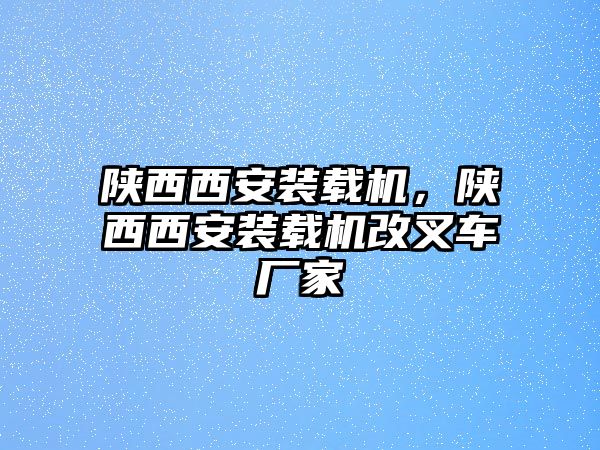 陜西西安裝載機(jī)，陜西西安裝載機(jī)改叉車廠家