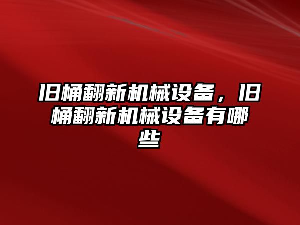 舊桶翻新機械設備，舊桶翻新機械設備有哪些