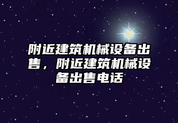 附近建筑機(jī)械設(shè)備出售，附近建筑機(jī)械設(shè)備出售電話