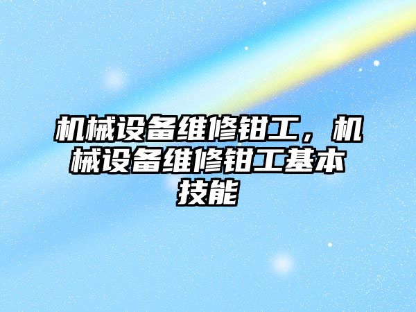 機械設備維修鉗工，機械設備維修鉗工基本技能