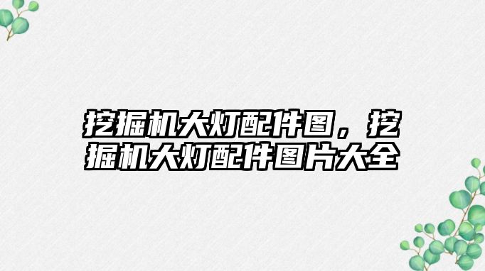 挖掘機大燈配件圖，挖掘機大燈配件圖片大全