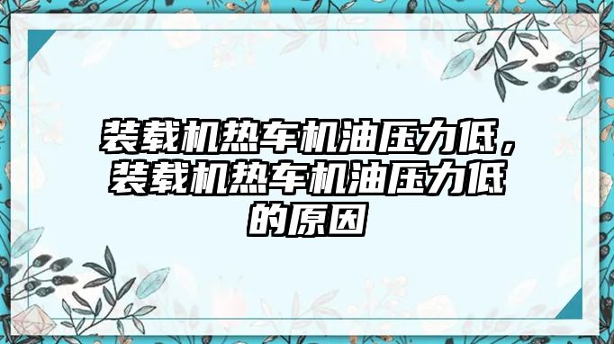 裝載機熱車機油壓力低，裝載機熱車機油壓力低的原因