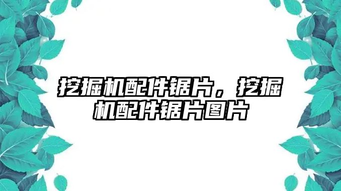 挖掘機配件鋸片，挖掘機配件鋸片圖片