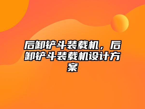 后卸鏟斗裝載機，后卸鏟斗裝載機設(shè)計方案