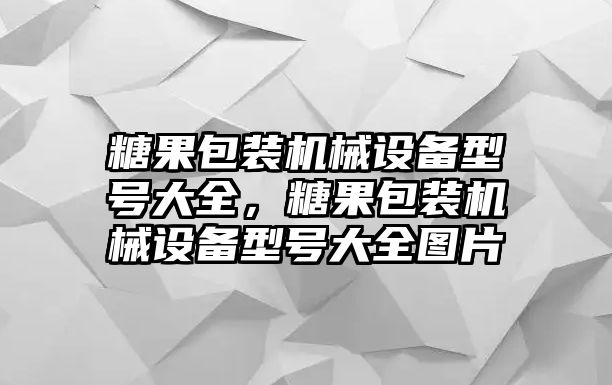 糖果包裝機(jī)械設(shè)備型號大全，糖果包裝機(jī)械設(shè)備型號大全圖片